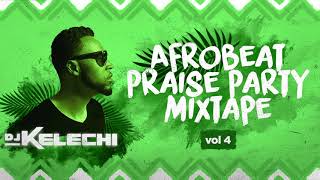 Afrobeat Praise Party Mixtape: Vol 4 (2019) - DJ Kelechi (African Gospel Mix) - Top 50 Afrobeat Hits