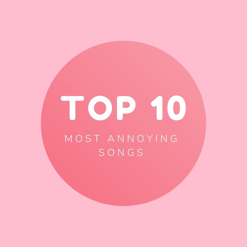 Top 10 Annoying Songs Chart